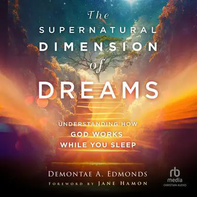 The Supernatural Dimension of Dreams: Understanding How God Works While You Sleep Audibook, by Demontae A. Edmonds
