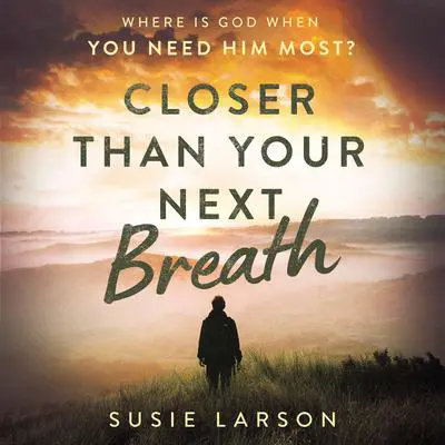 Closer Than Your Next Breath: Where Is God When You Need Him Most? Audibook, by Susie Larson