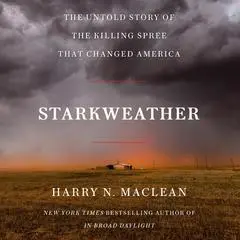 Starkweather: The Untold Story of the Killing Spree that Changed America Audibook, by Harry N. MacLean