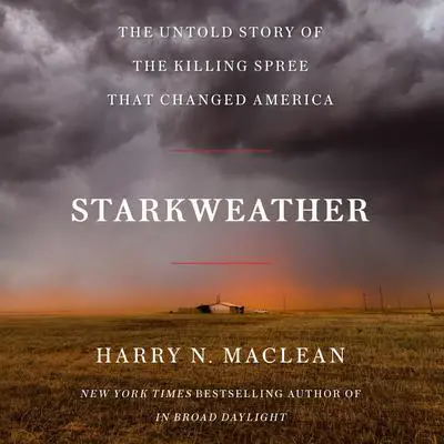 Starkweather: The Untold Story of the Killing Spree that Changed America Audibook, by Harry N. MacLean