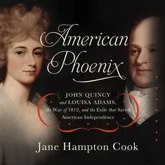 American Phoenix: John Quincy and Louisa Adams, the War of 1812, and the Exile that Saved American Independence Audibook, by 