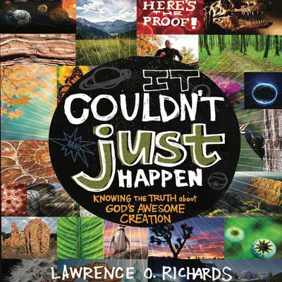 It Couldn't Just Happen: Knowing the Truth about God's Awesome Creation Audibook, by Lawrence O. Richards