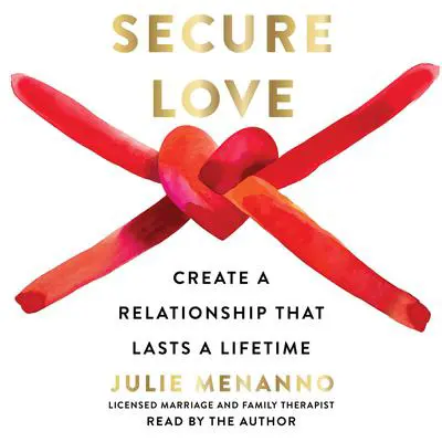 Secure Love: Create a Relationship That Lasts a Lifetime Audibook, by Julie Menanno