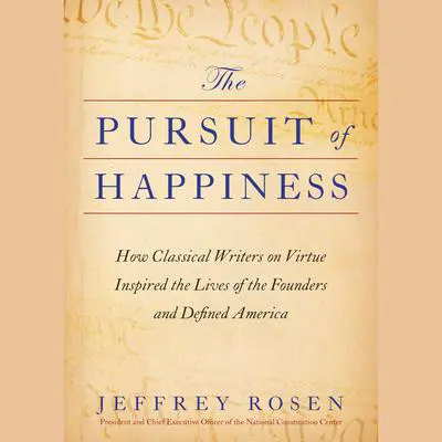 The Pursuit of Happiness: How Classical Writers on Virtue Inspired the Lives of the Founders and Defined America Audibook, by Jeffrey Rosen