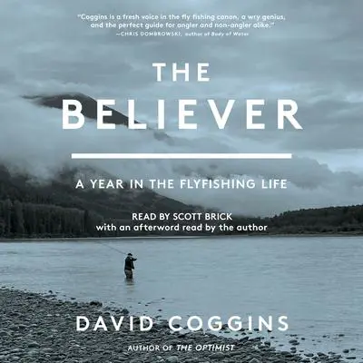 The Believer: A Year in the Fly Fishing Life Audibook, by David Coggins