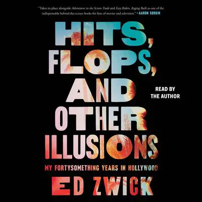Hits, Flops, and Other Illusions: My Fortysomething Years in Hollywood Audibook, by Ed Zwick