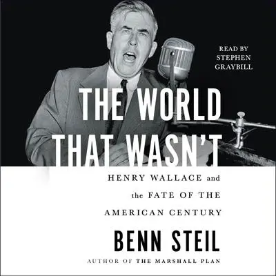 The World That Wasn't: Henry Wallace and the Fate of the American Century Audibook, by Benn Steil