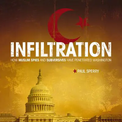 Infiltration: How Muslim Spies and Subversives have Penetrated Washington Audibook, by Paul Sperry