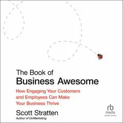 The Book of Business Awesome / The Book of Business UnAwesome: How Engaging Your Customers and Employees Can Make Your Business Thrive Audibook, by Scott Stratten