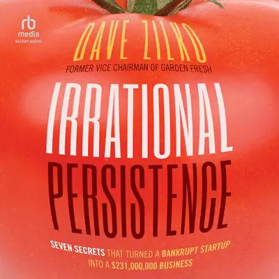 Irrational Persistence: Seven Secrets That Turned a Bankrupt Startup Into a $231,000,000 Business Audibook, by Dave Zilko