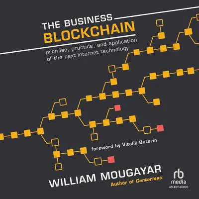 The Business Blockchain: Promise, Practice, and Application of the Next Internet Technology Audibook, by William Mougayar