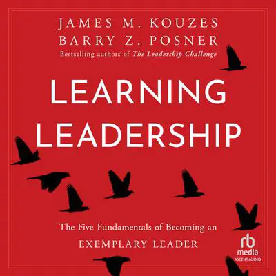 Learning Leadership: The Five Fundamentals of Becoming an Exemplary Leader Audibook, by Barry Z. Posner