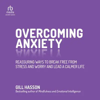 Overcoming Anxiety: Reassuring Ways to Break Free from Stress and Worry and Lead a Calmer Life Audibook, by Gill Hasson