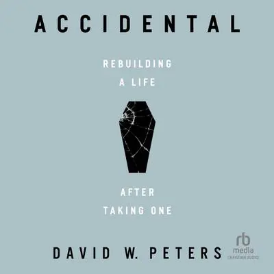 Accidental: Rebuilding a Life after Taking One Audibook, by David W. Peters