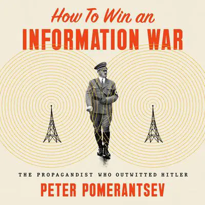 How to Win an Information War: The Propagandist Who Outwitted Hitler Audibook, by Peter Pomerantsev