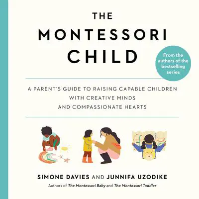 The Montessori Child: A Parent's Guide to Raising Capable Children with Creative Minds and Compassionate Hearts Audibook, by Simone Davies
