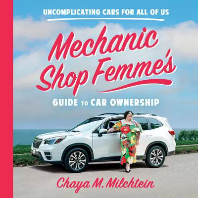 Mechanic Shop Femme’s Guide to Car Ownership: Uncomplicating Cars for All of Us Audibook, by Chaya Milchtein
