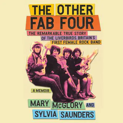 The Other Fab Four: The Remarkable True Story of the Liverbirds, Britain's First Female Rock Band Audibook, by Mary McGlory