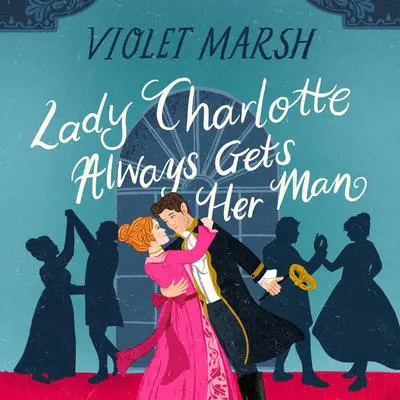 Lady Charlotte Always Gets Her Man Audibook, by Violet Marsh