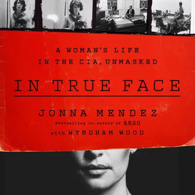 In True Face: A Woman's Life in the CIA, Unmasked Audibook, by Jonna Mendez