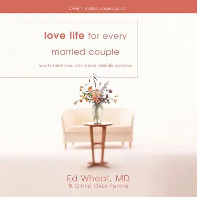 Love Life for Every Married Couple: How to Fall in Love, Stay in Love, Rekindle Your Love Audibook, by Ed Wheat
