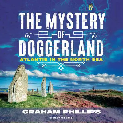 The Mystery of Doggerland: Atlantis in the North Sea Audibook, by Graham Phillips