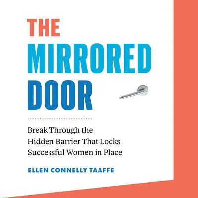 The Mirrored Door: Break Through the Hidden Barrier that Locks Successful Women in Place Audibook, by Ellen Connelly Taaffe