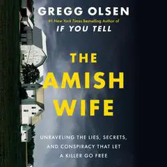 The Amish Wife: Unraveling the Lies, Secrets, and Conspiracy That Let a Killer Go Free Audibook, by Gregg Olsen