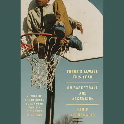 There's Always This Year: On Basketball and Ascension Audibook, by Hanif Abdurraqib