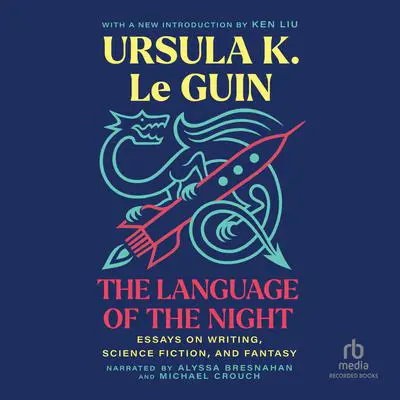 The Language of the Night: Essays on Writing, Science Fiction, and Fantasy Audibook, by Ursula K. Le Guin