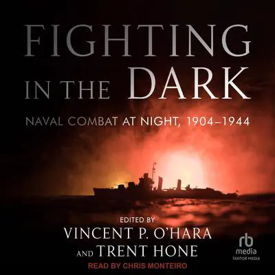 Fighting in the Dark: Naval Combat at Night, 1904-1944 Audibook, by Trent Hone