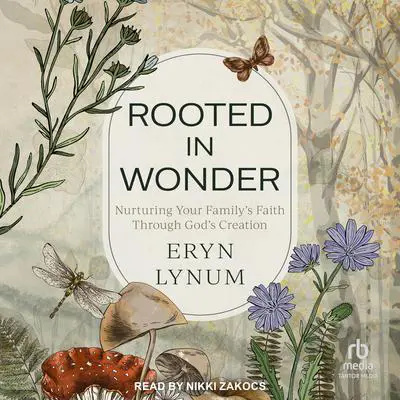 Rooted in Wonder: Nurturing Your Family's Faith Through God's Creation Audibook, by Eryn Lynum