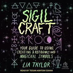Sigil Craft: Your Guide to Using, Creating & Recognizing Magickal Symbols Audibook, by Lia Taylor