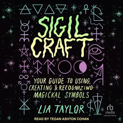 Sigil Craft: Your Guide to Using, Creating & Recognizing Magickal Symbols Audibook, by Lia Taylor