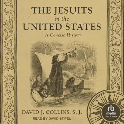The Jesuits in the United States: A Concise History Audibook, by David J. Collins, S.J.