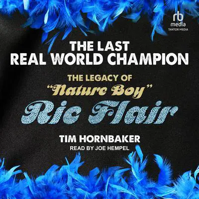 The Last Real World Champion: The Legacy of 'Nature Boy' Ric Flair Audibook, by Tim Hornbaker