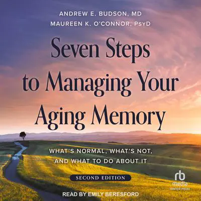 Seven Steps to Managing Your Aging Memory: What's Normal, What's Not, and What to Do About It, Second Edition Audibook, by Andrew E. Budson
