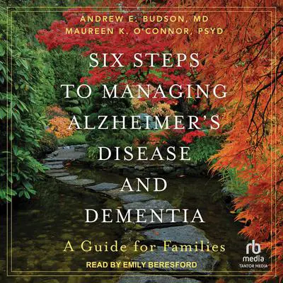 Six Steps to Managing Alzheimer's Disease and Dementia: A Guide for Families Audibook, by Andrew E. Budson