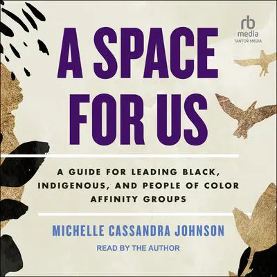A Space for Us: A Guide for Leading Black, Indigenous, and People of Color Affinity Groups Audibook, by Michelle Cassandra Johnson