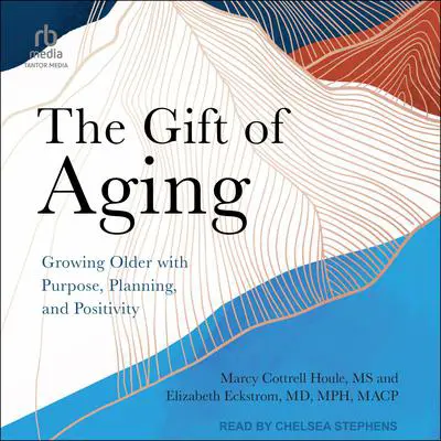 THE GIFT OF AGING: Growing Older with Purpose, Planning, and Positivity Audibook, by Elizabeth Eckstrom