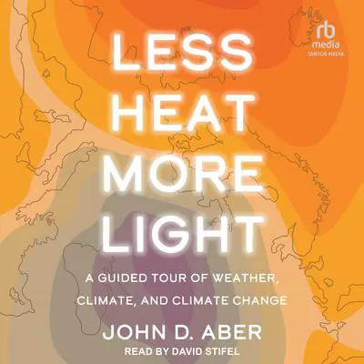 Less Heat, More Light: A Guided Tour of Weather, Climate, and Climate Change Audibook, by John D. Aber