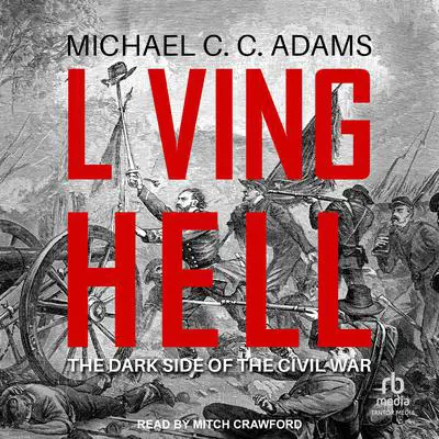 Living Hell: The Dark Side of the Civil War Audibook, by Michael C.C. Adams