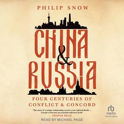 China and Russia: Four Centuries of Conflict and Concord Audibook, by Philip Snow