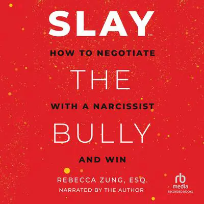 SLAY the Bully: How to Negotiate with a Narcissist and Win Audibook, by Rebecca Zung