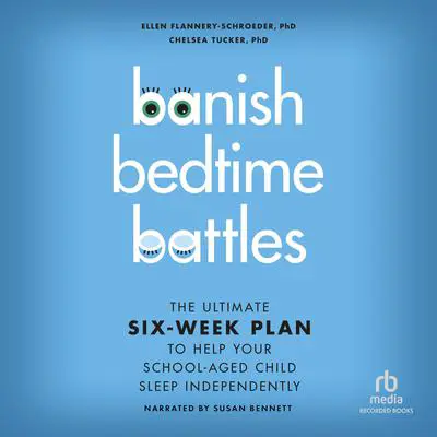 Banish Bedtime Battles: The Ultimate Six-Week Plan to Help Your School-Aged Child Sleep Independently Audibook, by Ellen Flannery-Schroeder 