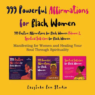 999 Powerful Affirmations for Black Women, 999 Positive Affirmations for Black Women Volume 2, Spiritual Self-Care for Black Women Audibook, by EasyTube Zen Studio