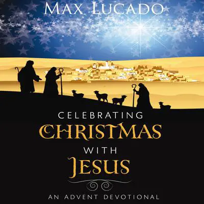 Celebrating Christmas with Jesus: An Advent Devotional Audibook, by Max Lucado