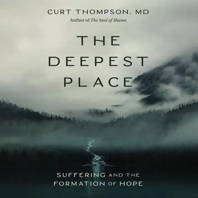 The Deepest Place: Suffering and the Formation of Hope Audibook, by Curt Thompson