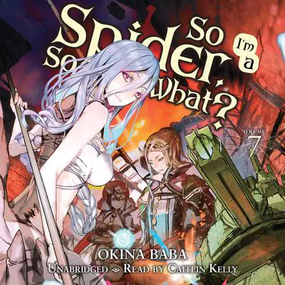 So I'm a Spider, So What?, Vol. 7 Audibook, by Okina Baba