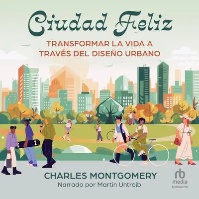 Ciudad Feliz: Transformar la vida a través del diseño urbano Audibook, by Charles Montgomery